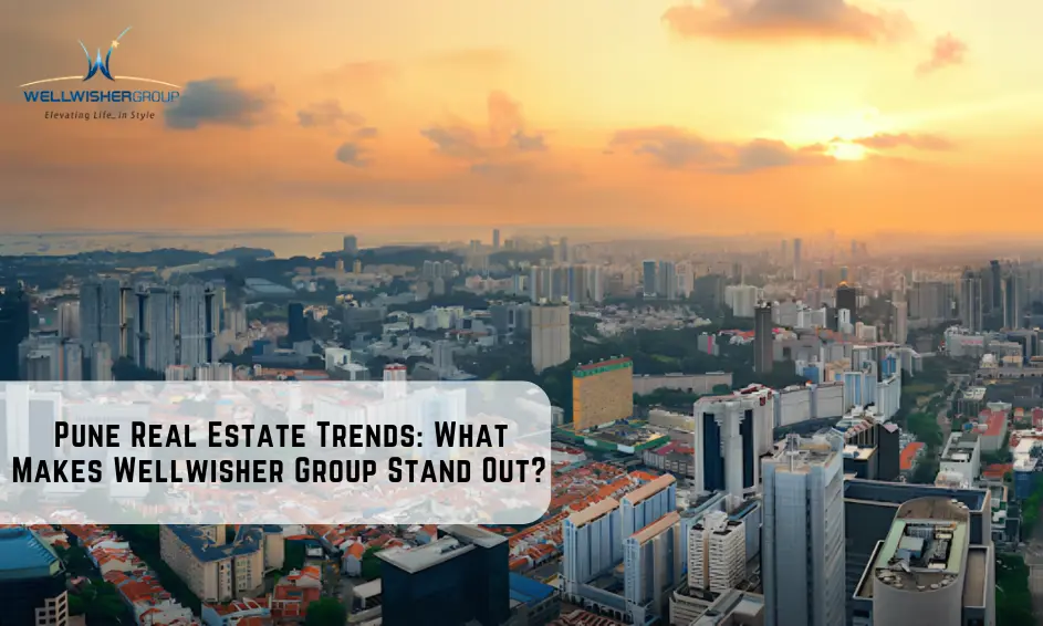 Pune Real Estate Trends What Makes Wellwisher Group Stand Out