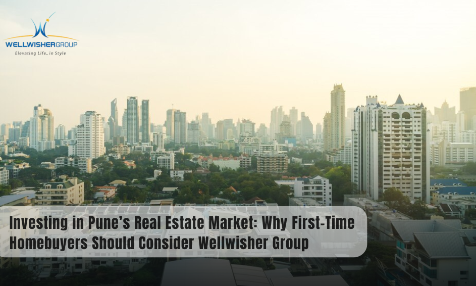 Investing in Pune’s Real Estate Market: Why First-Time Homebuyers Should Consider Wellwisher Group