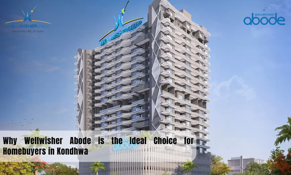 Why Wellwisher Abode is the Ideal Choice for Homebuyers in Kondhwa